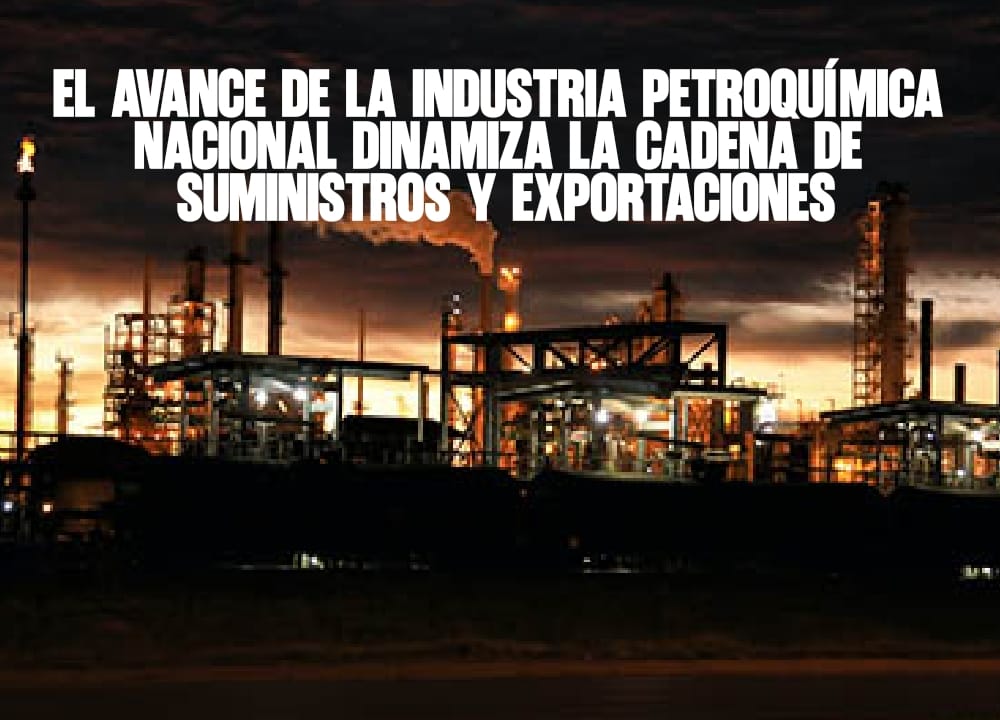 El avance de la industria petroquímica nacional dinamiza la cadena de suministros y exportaciones