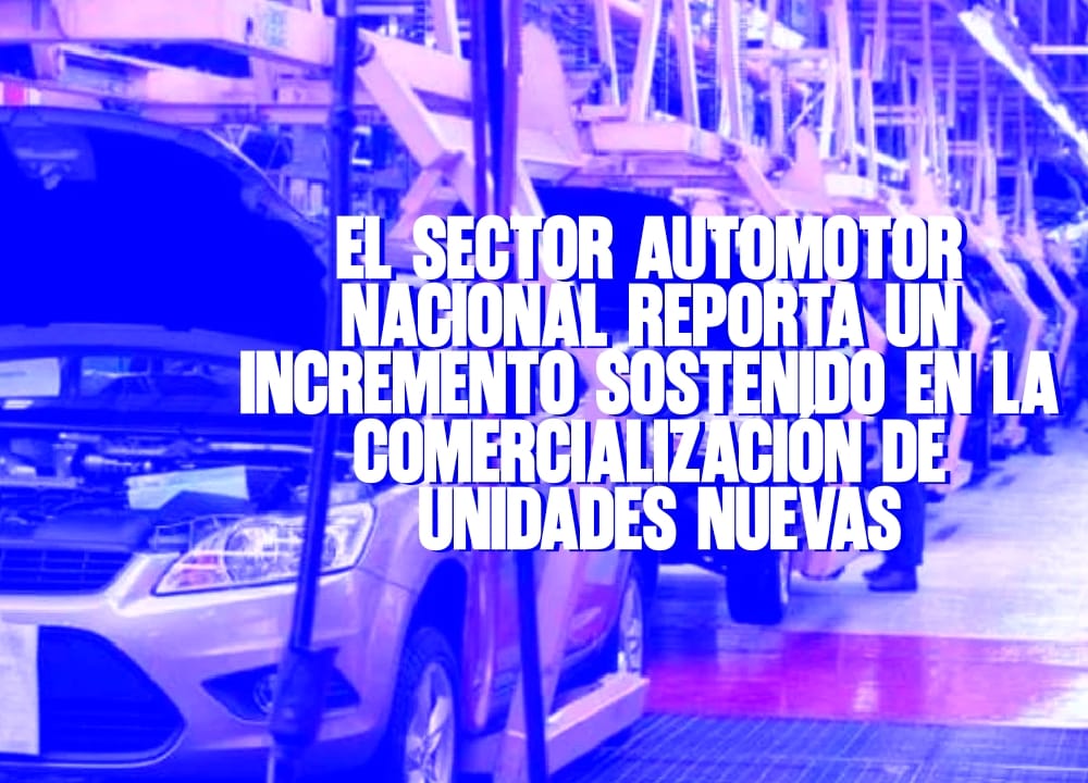 El sector automotor nacional reporta un incremento sostenido en la comercialización de unidades nuevas