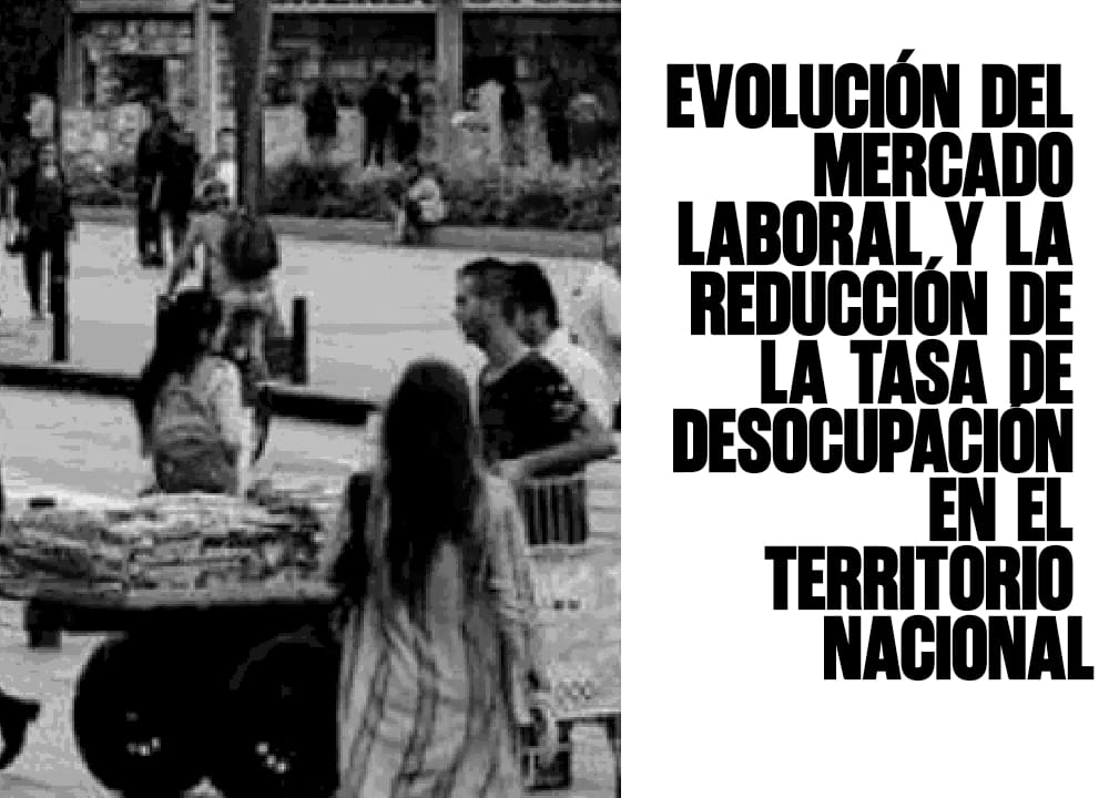 Evolución del mercado laboral y la reducción de la tasa de desocupación en el territorio nacional