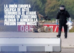 La Unión Europea califica de acto terrorista el ataque híbrido en territorio alemán y aumenta la presión sobre Moscú