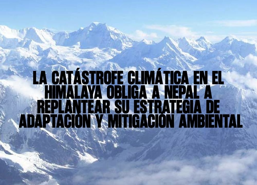 La catástrofe climática en el Himalaya obliga a Nepal a replantear su estrategia de adaptación y mitigación ambiental