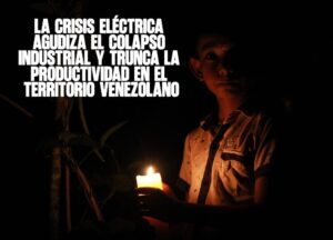 La crisis eléctrica agudiza el colapso industrial y trunca la productividad en el territorio venezolano