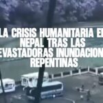 La crisis humanitaria en Nepal tras las devastadoras inundaciones repentinas