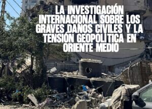 La investigación internacional sobre los graves daños civiles y la tensión geopolítica en Oriente Medio