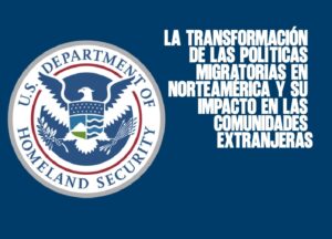 La transformación de las políticas migratorias en Norteamérica y su impacto en las comunidades extranjeras