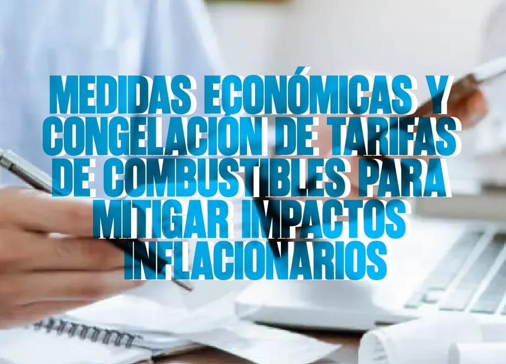 Medidas económicas y congelación de tarifas de combustibles para mitigar impactos inflacionarios