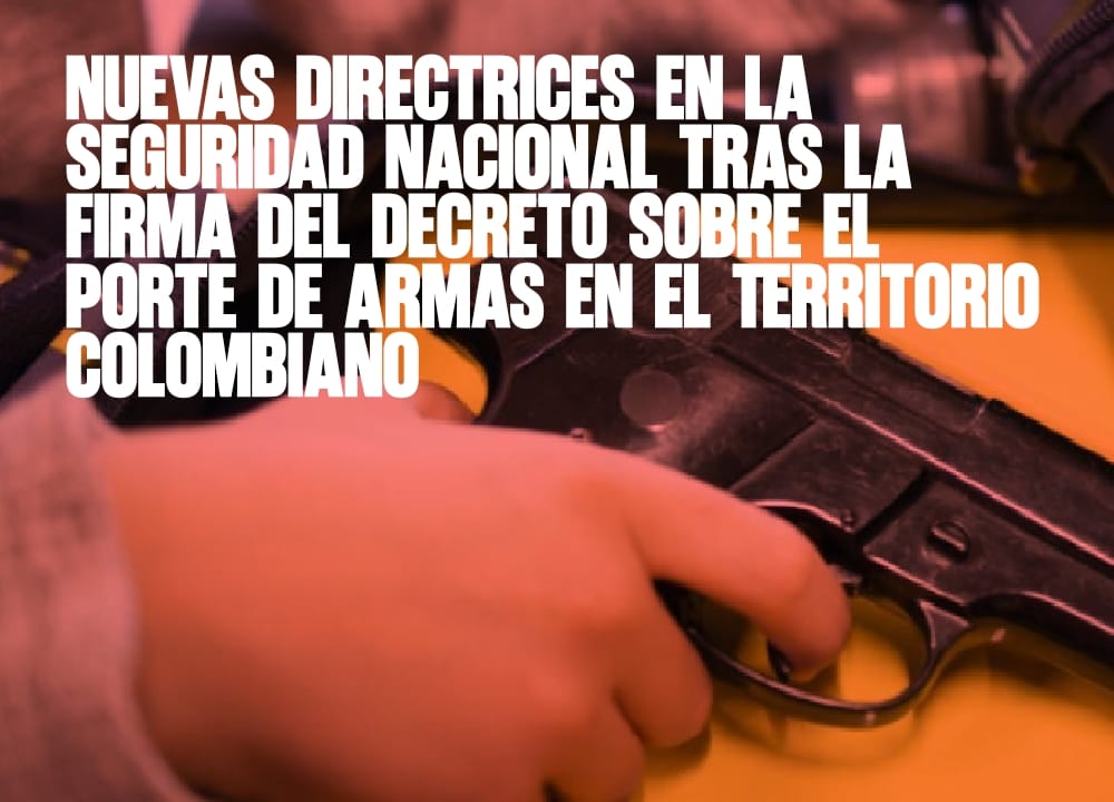Nuevas Directrices en la Seguridad Nacional tras la Firma del Decreto sobre el Porte de Armas en el Territorio Colombiano