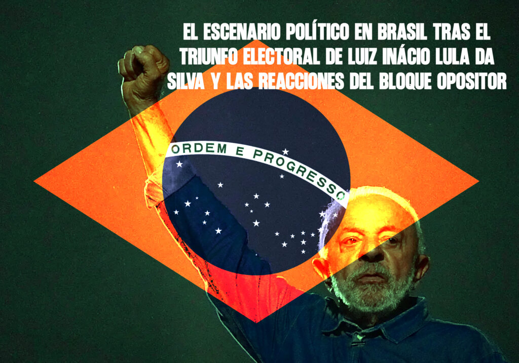 El Escenario Político en Brasil tras el Triunfo Electoral de Luiz Inácio Lula da Silva y las Reacciones del Bloque Opositor