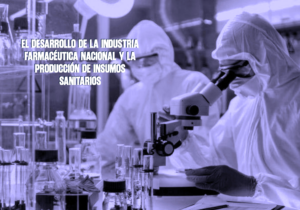 El desarrollo de la industria farmacéutica nacional y la producción de insumos sanitarios