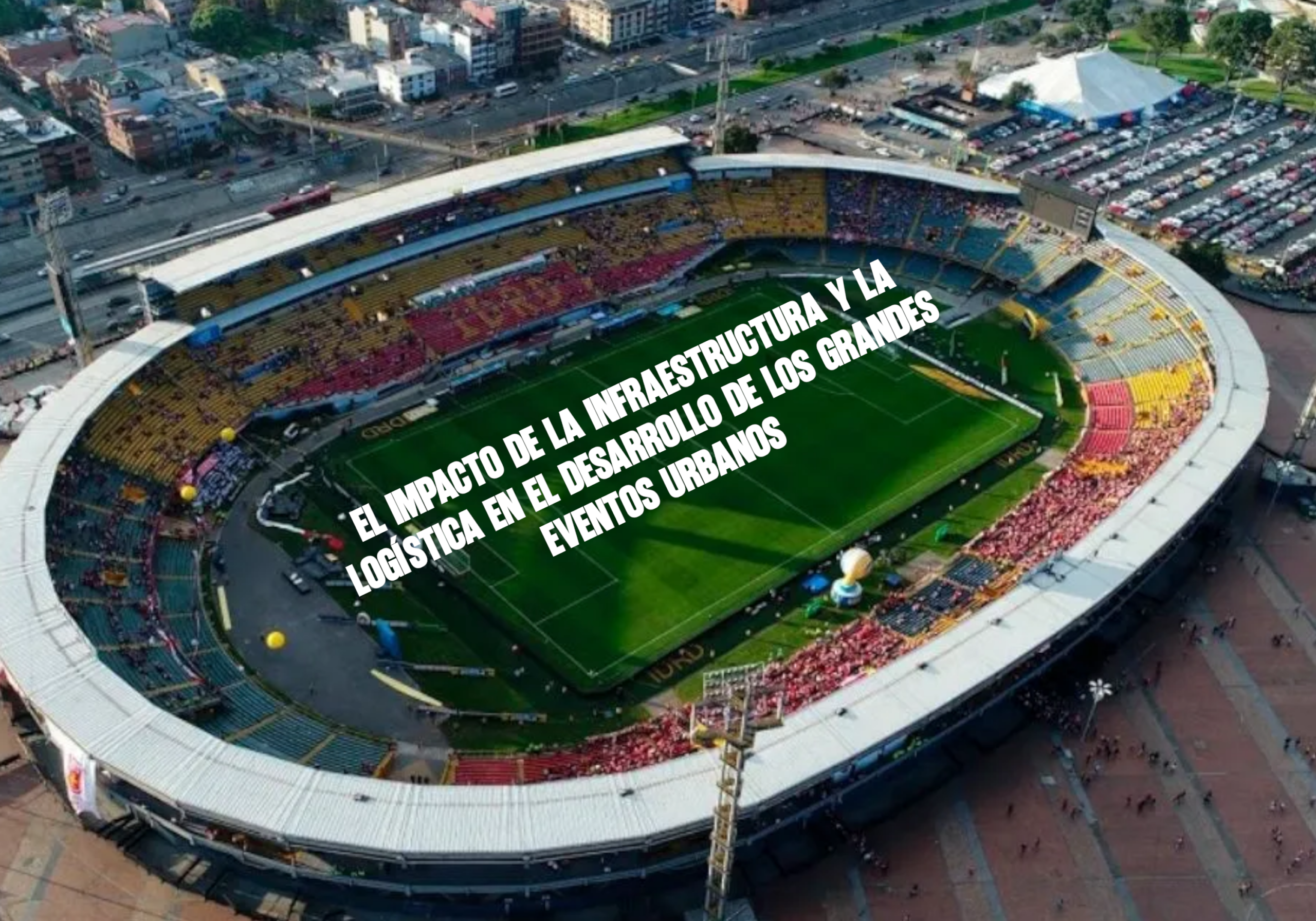 El impacto de la infraestructura y la logística en el desarrollo de los grandes eventos urbanos