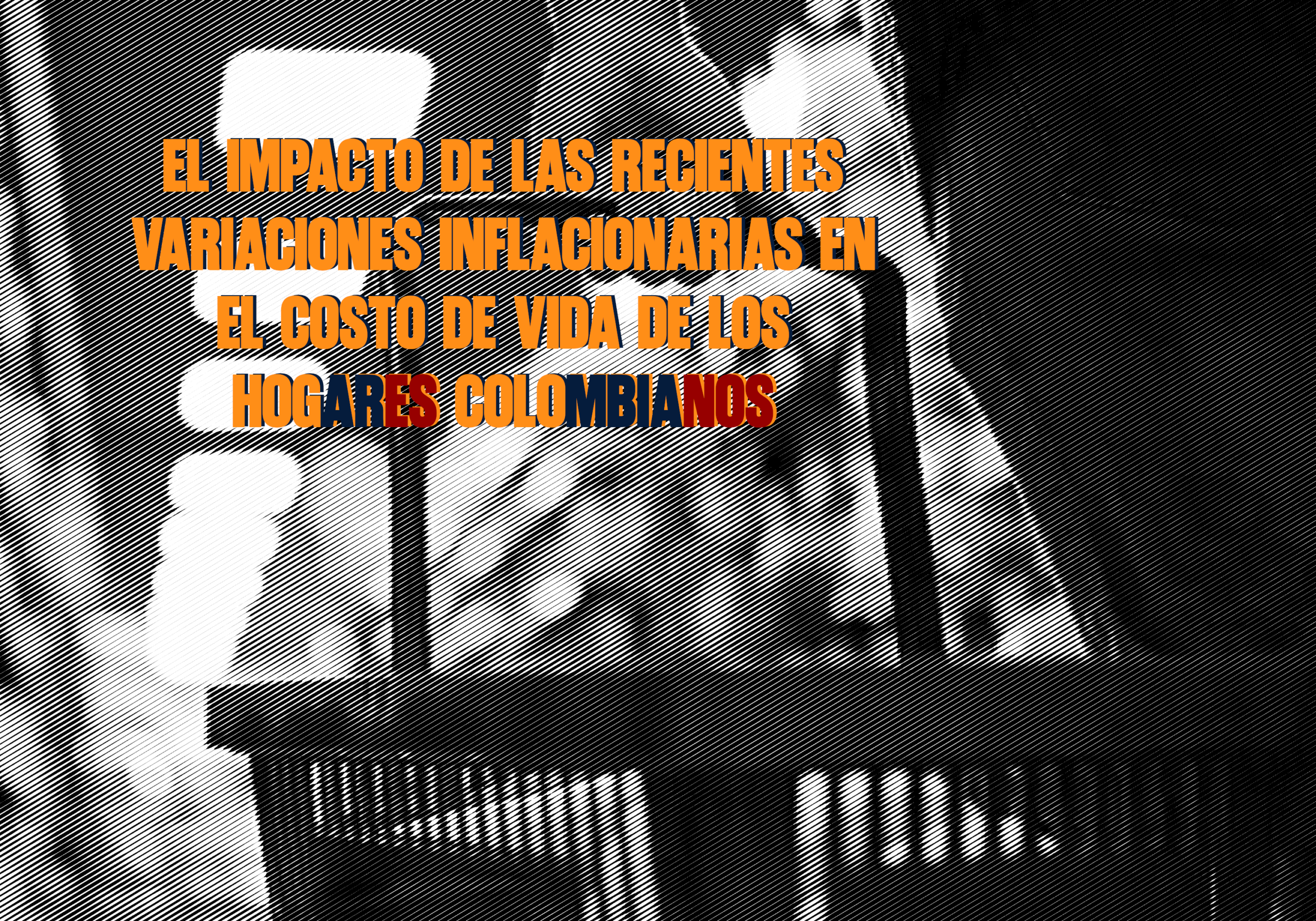El impacto de las recientes variaciones inflacionarias en el costo de vida de los hogares colombianos
