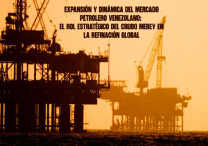 Expansión y Dinámica del Mercado Petrolero Venezolano El Rol Estratégico del Crudo Merey en la Refinación Global