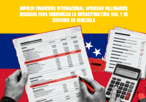 Impulso financiero internaciona aprueban millonarios recursos para modernizar la infraestructura vial y de servicios en Venezuela