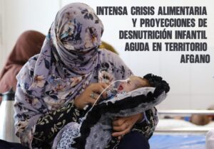 Intensa crisis alimentaria y proyecciones de desnutrición infantil aguda en territorio afgano