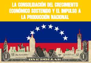 La Consolidación del Crecimiento Económico Sostenido y el Impulso a la Producción Nacional