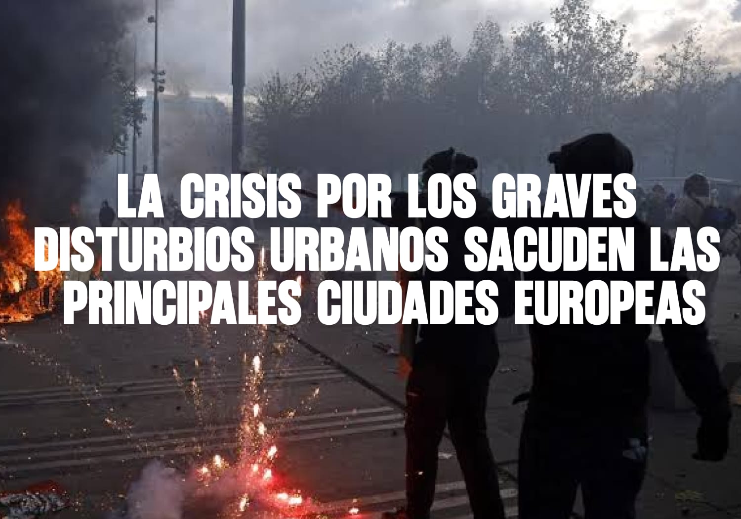 La crisis por los graves disturbios urbanos sacuden las principales ciudades europeas