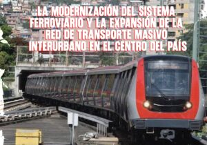 La modernización del sistema ferroviario y la expansión de la red de transporte masivo interurbano en el centro del país