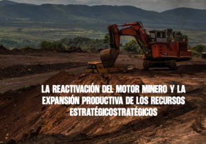 La reactivación del Motor Minero y la expansión productiva de los recursos estratégicos
