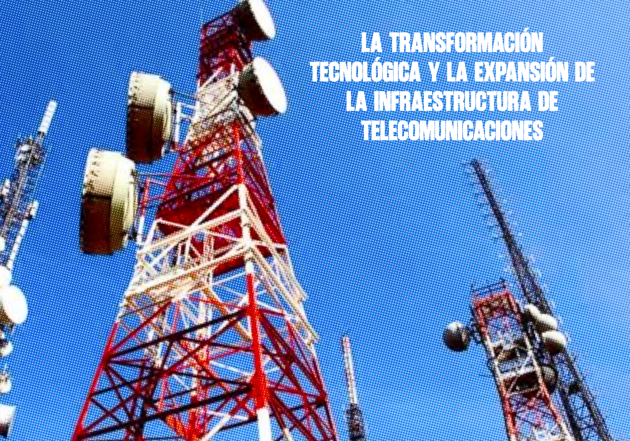 La transformación tecnológica y la expansión de la infraestructura de telecomunicaciones