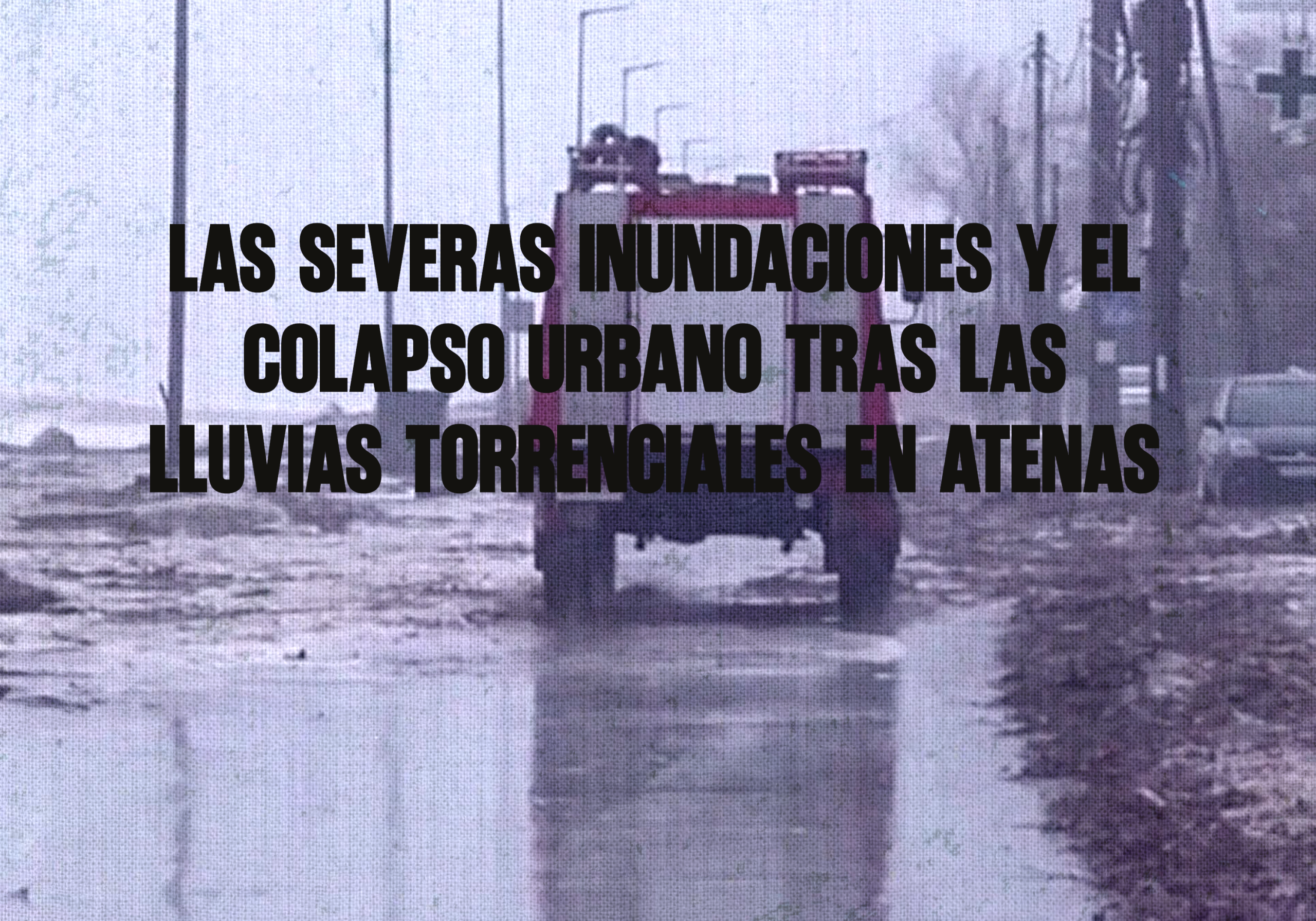 Las Severas Inundaciones y El Colapso Urbano Tras Las Lluvias Torrenciales en Atenas