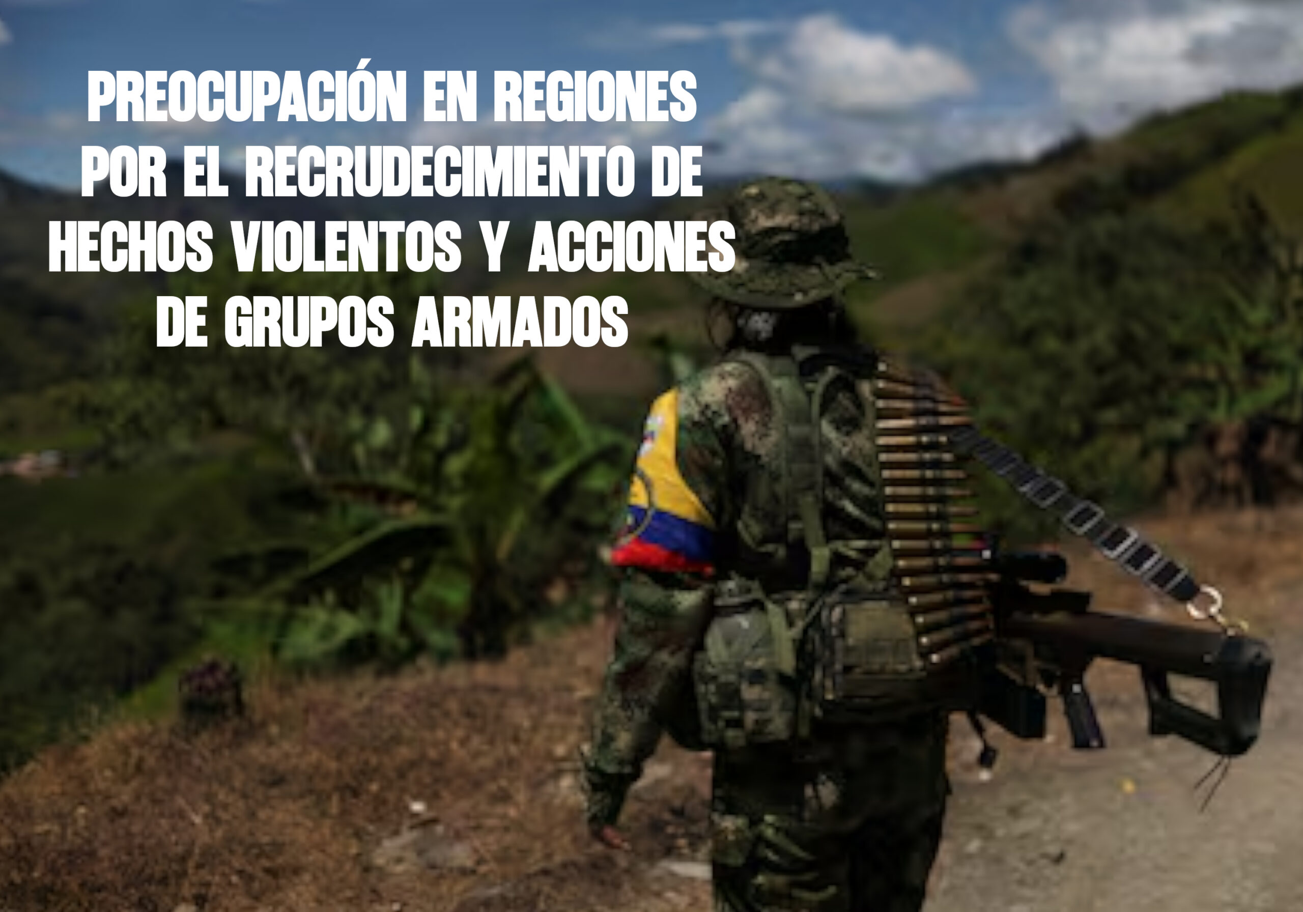 Preocupación en Regiones por el recrudecimiento de Hechos Violentos y Acciones de Grupos Armados