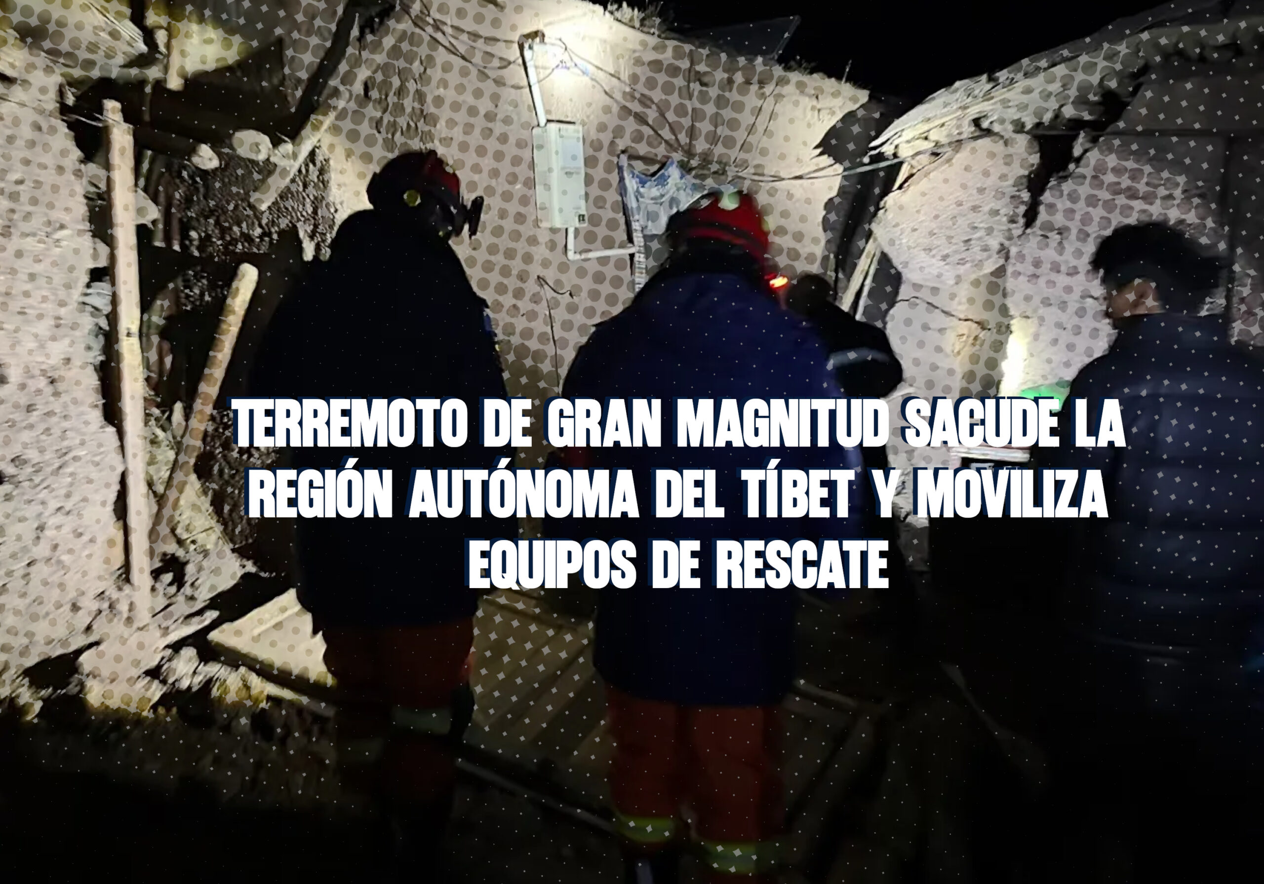 Terremoto de gran magnitud sacude la región autónoma del Tíbet y moviliza equipos de rescate