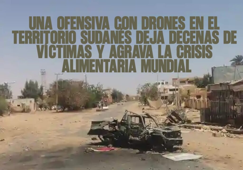 Una ofensiva con drones en el territorio sudanés deja decenas de víctimas y agrava la crisis alimentaria mundial